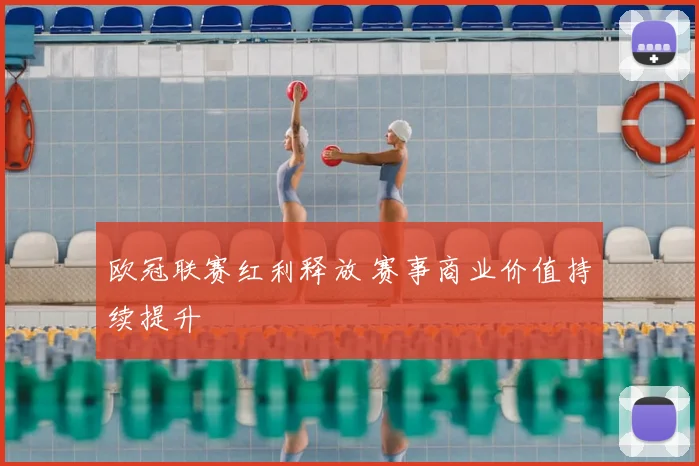 欧冠联赛红利释放 赛事商业价值持续提升