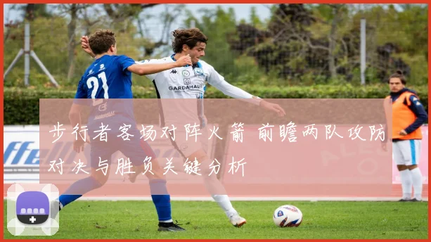 步行者客场对阵火箭 前瞻两队攻防对决与胜负关键分析