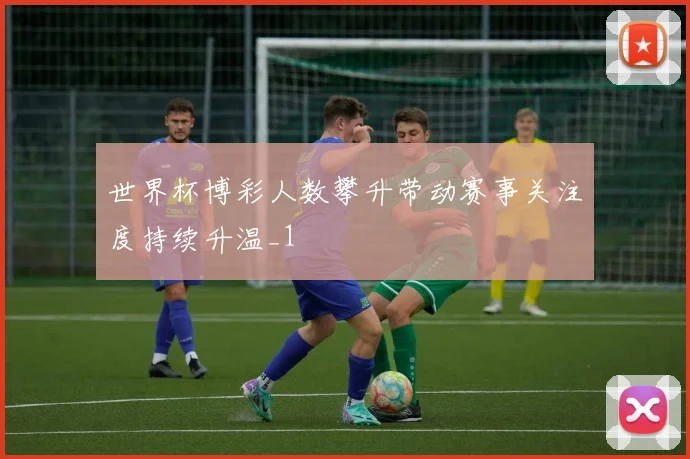 世界杯博彩人数攀升带动赛事关注度持续升温_1