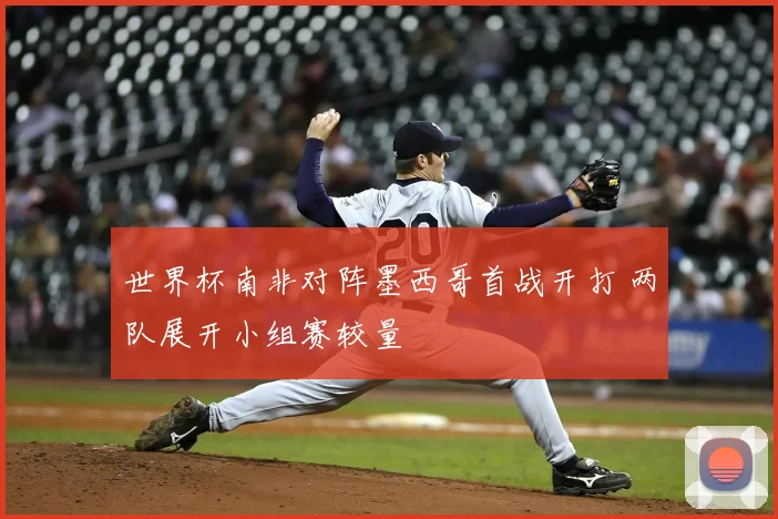 世界杯南非对阵墨西哥首战开打 两队展开小组赛较量