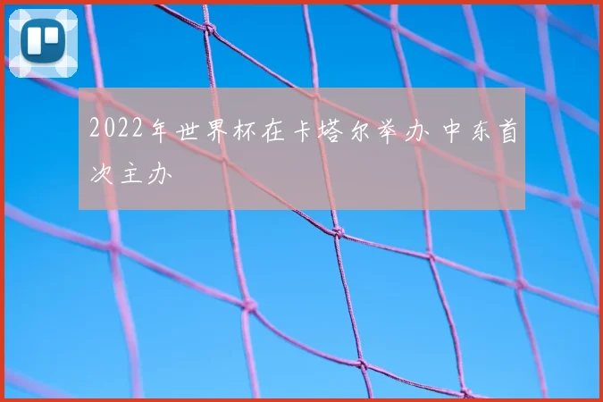 2022年世界杯在卡塔尔举办 中东首次主办