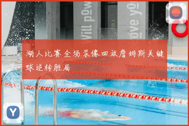 湖人比赛全场录像回放詹姆斯关键球逆转胜局