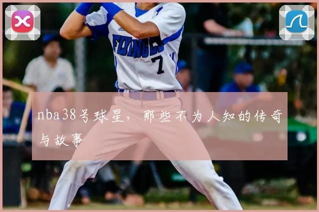 nba38号球星，那些不为人知的传奇与故事