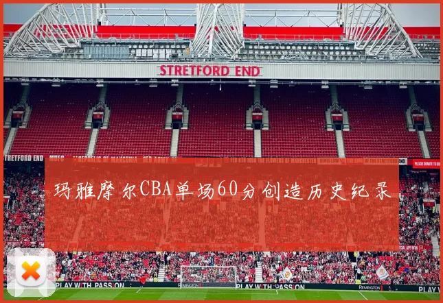 玛雅摩尔CBA单场60分创造历史纪录