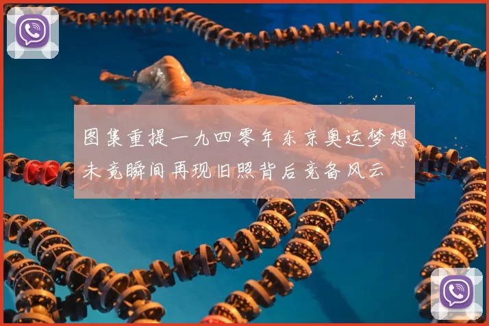 图集重提一九四零年东京奥运梦想未竟瞬间再现旧照背后竞备风云