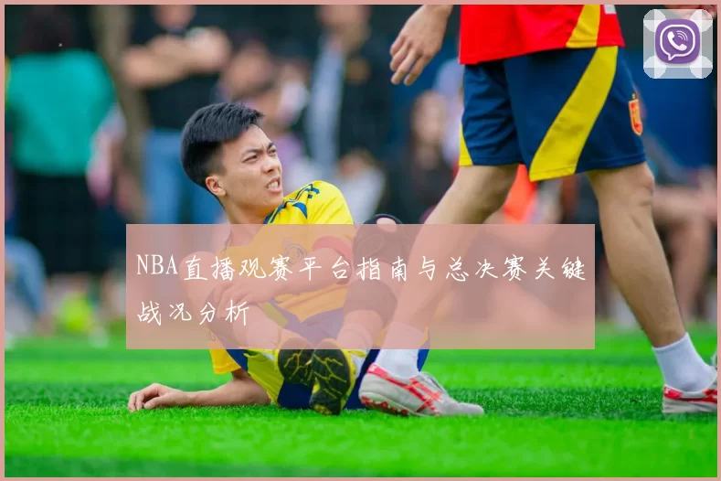 NBA直播观赛平台指南与总决赛关键战况分析