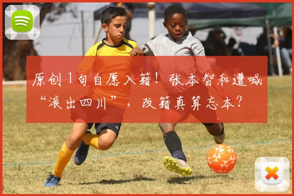 原创 1句自愿入籍!张本智和遭喊“滚出四川”,改籍真算忘本?
