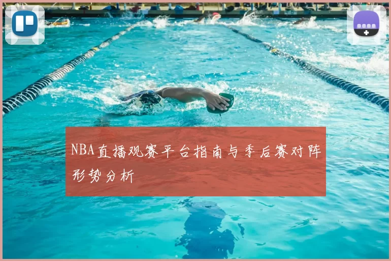 NBA直播观赛平台指南与季后赛对阵形势分析